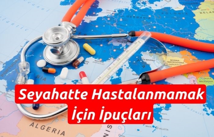 Seyahatte Hastalanmamak İçin İpuçları